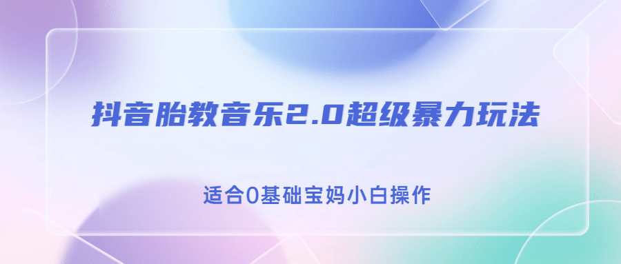 抖音胎教音乐2.0，超级暴力变现玩法，日入500+，适合0基础宝妈小白操作云创网-网创项目资源站-副业项目-创业项目-搞钱项目云创网
