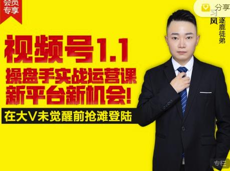 逐鹿视频号1.1操盘手实战运营课新平台新机会，打造私域流量阵地!云创网-网创项目资源站-副业项目-创业项目-搞钱项目云创网