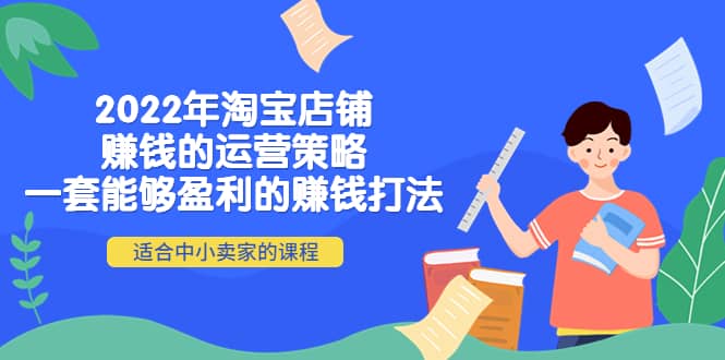 2022年淘宝店铺赚钱的运营策略：一套能够盈利的赚钱打法，适合中小卖家云创网-网创项目资源站-副业项目-创业项目-搞钱项目云创网