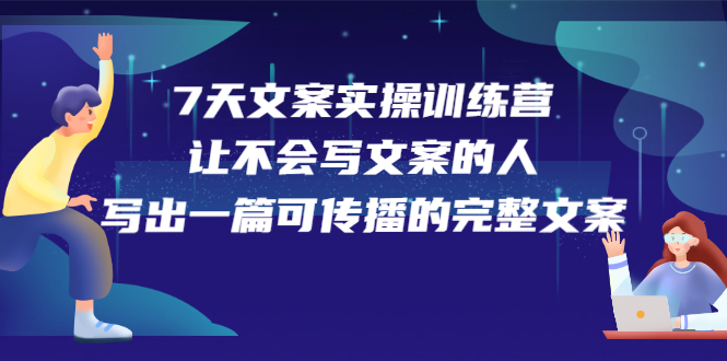 7天文案实操训练营第17期，让不会写文案的人，写出一篇可传播的完整文案云创网-网创项目资源站-副业项目-创业项目-搞钱项目云创网