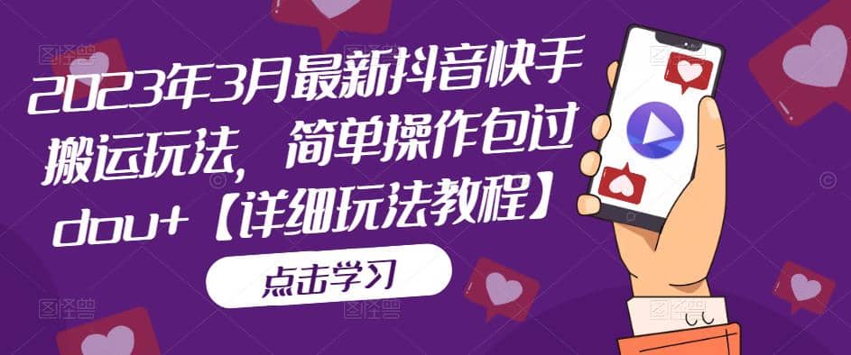 2023年3月最新抖音快手搬运玩法，简单操作包过dou+【详细玩法教程】云创网-网创项目资源站-副业项目-创业项目-搞钱项目云创网