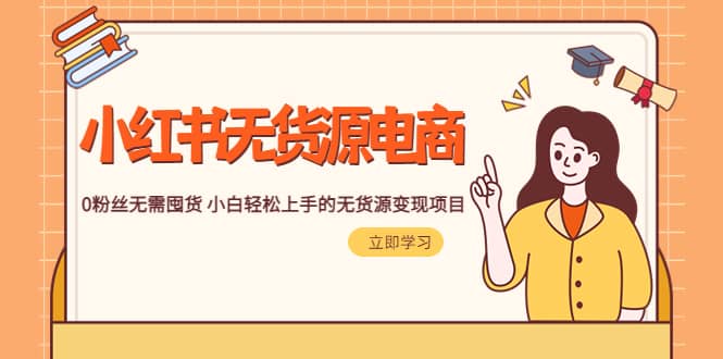 2023小红书·无货源电商1.0，0粉丝无需囤货 小白轻松上手的无货源变现项目云创网-网创项目资源站-副业项目-创业项目-搞钱项目云创网