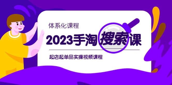 2023手淘·搜索实战课+体系化课程，起店起单品实操视频课程云创网-网创项目资源站-副业项目-创业项目-搞钱项目云创网