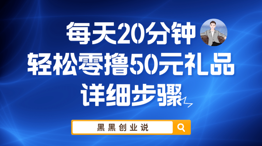 每天20分钟，轻松零撸50元礼品实战教程云创网-网创项目资源站-副业项目-创业项目-搞钱项目云创网