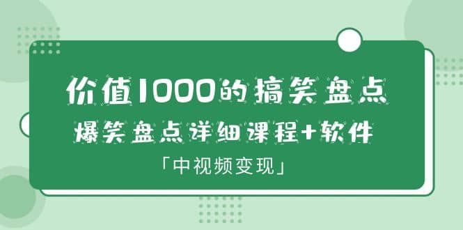 价值1000的搞笑盘点大V爆笑盘点详细课程+软件，中视频变现云创网-网创项目资源站-副业项目-创业项目-搞钱项目云创网