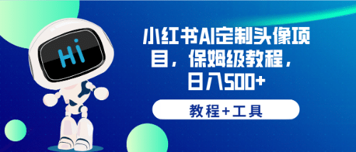 小红书AI定制头像项目，保姆级教程，日入500+【教程+工具】云创网-网创项目资源站-副业项目-创业项目-搞钱项目云创网