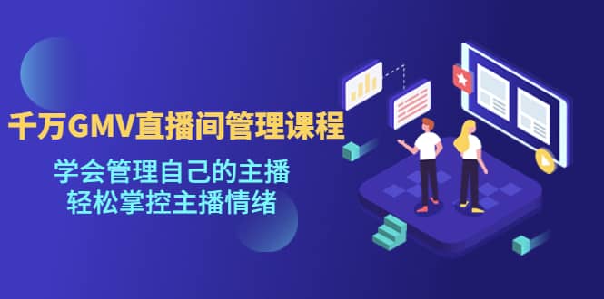 千万GMV直播间的管理课程：学会管理自己的主播，轻松掌控主播情绪云创网-网创项目资源站-副业项目-创业项目-搞钱项目云创网
