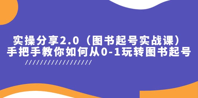 实操分享2.0（图书起号实战课），手把手教你如何从0-1玩转图书起号云创网-网创项目资源站-副业项目-创业项目-搞钱项目云创网