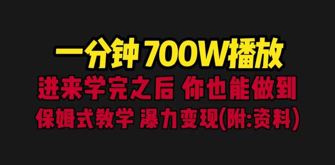 一分钟700W播放 进来学完 你也能做到 保姆式教学 暴力变现（教程+83G素材）云创网-网创项目资源站-副业项目-创业项目-搞钱项目云创网