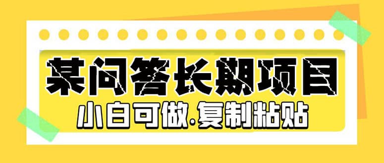 某问答长期项目，简单复制粘贴，小白可做云创网-网创项目资源站-副业项目-创业项目-搞钱项目云创网