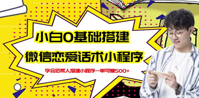 新手0基础搭建微信恋爱话术小程序，一单赚几百【视频教程+小程序源码】云创网-网创项目资源站-副业项目-创业项目-搞钱项目云创网
