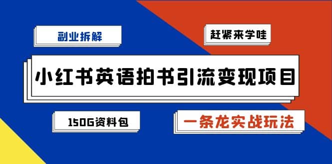 副业拆解：小红书英语拍书引流变现项目【一条龙实战玩法+150G资料包】云创网-网创项目资源站-副业项目-创业项目-搞钱项目云创网