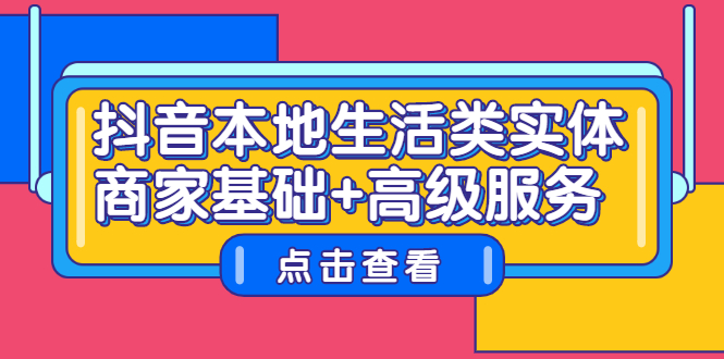 抖音本地生活类实体商家基础+高级服务云创网-网创项目资源站-副业项目-创业项目-搞钱项目云创网