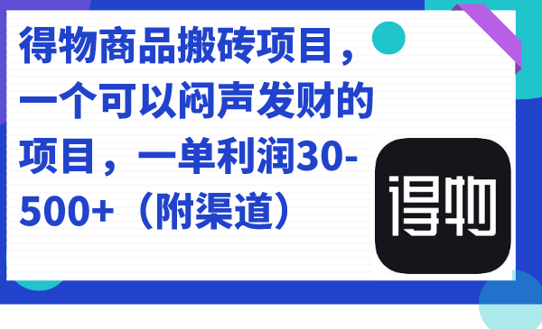 得物商品搬砖项目，一个可以闷声发财的项目，一单利润30-500+（附渠道）云创网-网创项目资源站-副业项目-创业项目-搞钱项目云创网