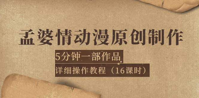 孟婆情动漫原创制作：5分钟一部成品，详细操作教程（16课时）云创网-网创项目资源站-副业项目-创业项目-搞钱项目云创网