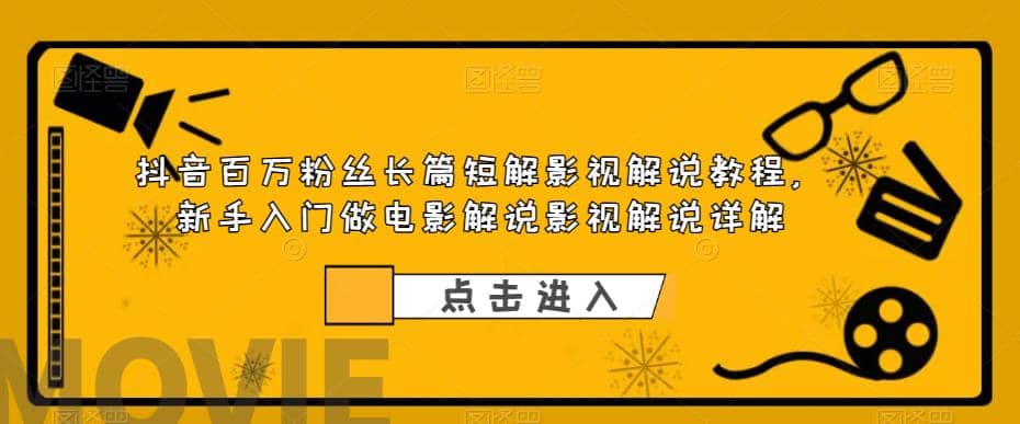 抖音百万粉丝长篇短解影视解说教程，新手入门做电影解说影视解说（8节课）云创网-网创项目资源站-副业项目-创业项目-搞钱项目云创网