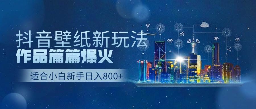 抖音壁纸号新玩法，作品篇篇爆火，日收益500+云创网-网创项目资源站-副业项目-创业项目-搞钱项目云创网