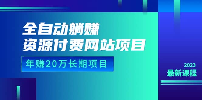 全自动躺赚资源付费网站项目：年赚20万长期项目（详细教程+源码）23年更新云创网-网创项目资源站-副业项目-创业项目-搞钱项目云创网