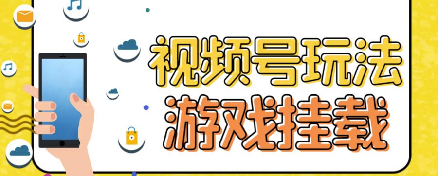 视频号游戏挂载最新玩法，玩玩游戏一天好几百云创网-网创项目资源站-副业项目-创业项目-搞钱项目云创网