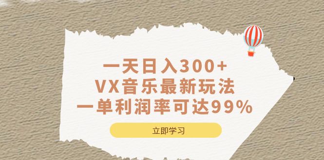 一天日入300+,VX音乐最新玩法，一单利润率可达99%云创网-网创项目资源站-副业项目-创业项目-搞钱项目云创网