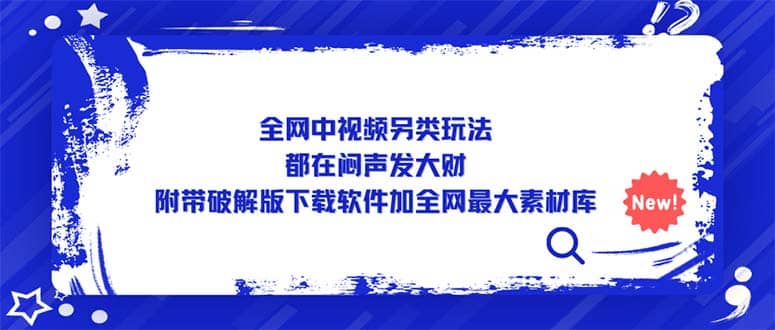 全网中视频另类玩法，都在闷声发大财，附带下载软件加全网最大素材库云创网-网创项目资源站-副业项目-创业项目-搞钱项目云创网