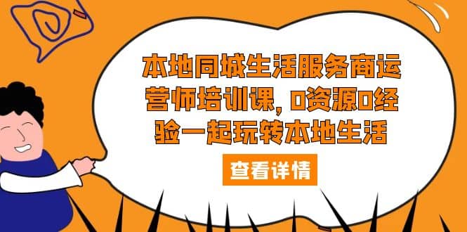 本地同城生活服务商运营师培训课，0资源0经验一起玩转本地生活云创网-网创项目资源站-副业项目-创业项目-搞钱项目云创网