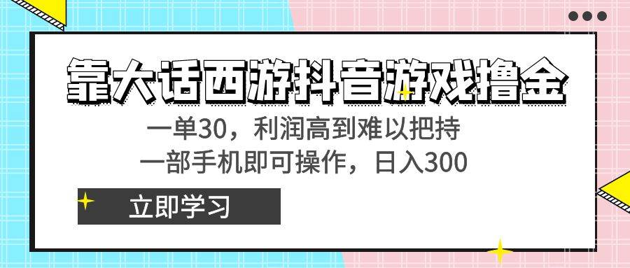 靠大话西游抖音游戏撸金，一单30，利润高到难以把持，一部手机即可操作云创网-网创项目资源站-副业项目-创业项目-搞钱项目云创网