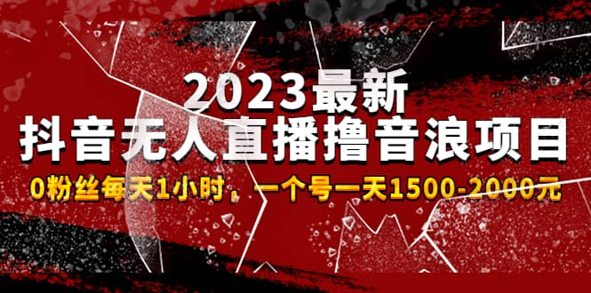 2023最新抖音无人直播撸音浪项目，0粉丝每天1小时，一个号一天1500-2000元云创网-网创项目资源站-副业项目-创业项目-搞钱项目云创网