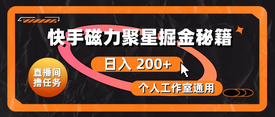 快手磁力聚星掘金秘籍，日入 200+，个人工作室通用云创网-网创项目资源站-副业项目-创业项目-搞钱项目云创网