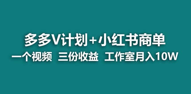 【蓝海项目】多多v计划+小红书商单 一个视频三份收益 工作室月入10w打法云创网-网创项目资源站-副业项目-创业项目-搞钱项目云创网