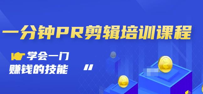 抖音视频一分钟PR剪辑培训：学会一门赚钱的技能，每节课短小精悍云创网-网创项目资源站-副业项目-创业项目-搞钱项目云创网