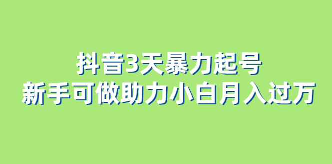 抖音3天暴力起号新手可做助力小白月入过万云创网-网创项目资源站-副业项目-创业项目-搞钱项目云创网