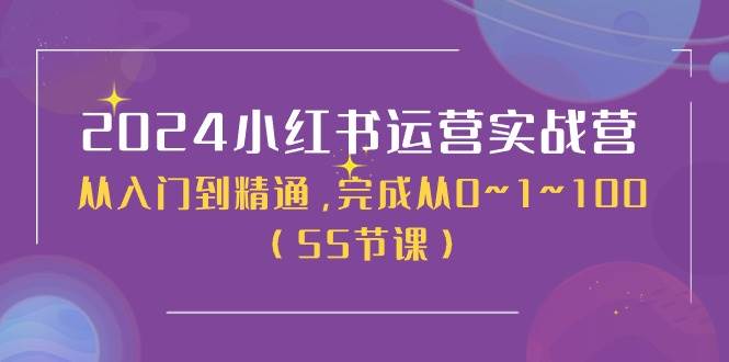 2024小红书运营实战营，从入门到精通，完成从0~1~100（50节课）云创网-网创项目资源站-副业项目-创业项目-搞钱项目云创网