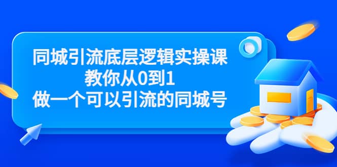 同城引流底层逻辑实操课，教你从0到1做一个可以引流的同城号（价值4980）云创网-网创项目资源站-副业项目-创业项目-搞钱项目云创网