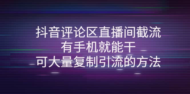 抖音评论区直播间截流，有手机就能干，可大量复制引流的方法云创网-网创项目资源站-副业项目-创业项目-搞钱项目云创网