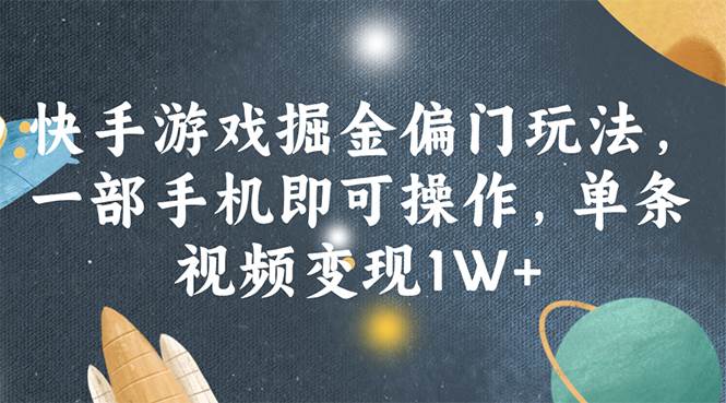快手游戏掘金偏门玩法，一部手机即可操作，单条视频变现1W+云创网-网创项目资源站-副业项目-创业项目-搞钱项目云创网