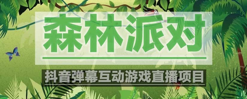 抖音森林派对直播项目，可虚拟人直播 抖音报白 实时互动直播【软件+教程】云创网-网创项目资源站-副业项目-创业项目-搞钱项目云创网