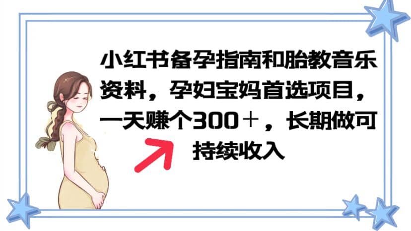 小红书备孕指南和胎教音乐资料 孕妇宝妈首选项目 一天赚个300＋长期可做云创网-网创项目资源站-副业项目-创业项目-搞钱项目云创网