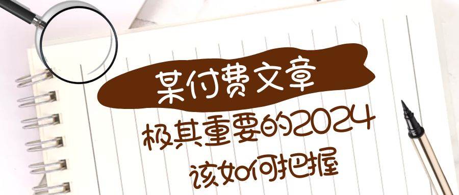 极其重要的2024该如何把握？【某公众号付费文章】云创网-网创项目资源站-副业项目-创业项目-搞钱项目云创网