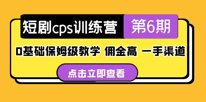 盗坤·短剧cps训练营第6期，0基础保姆级教学，佣金高，一手渠道云创网-网创项目资源站-副业项目-创业项目-搞钱项目云创网