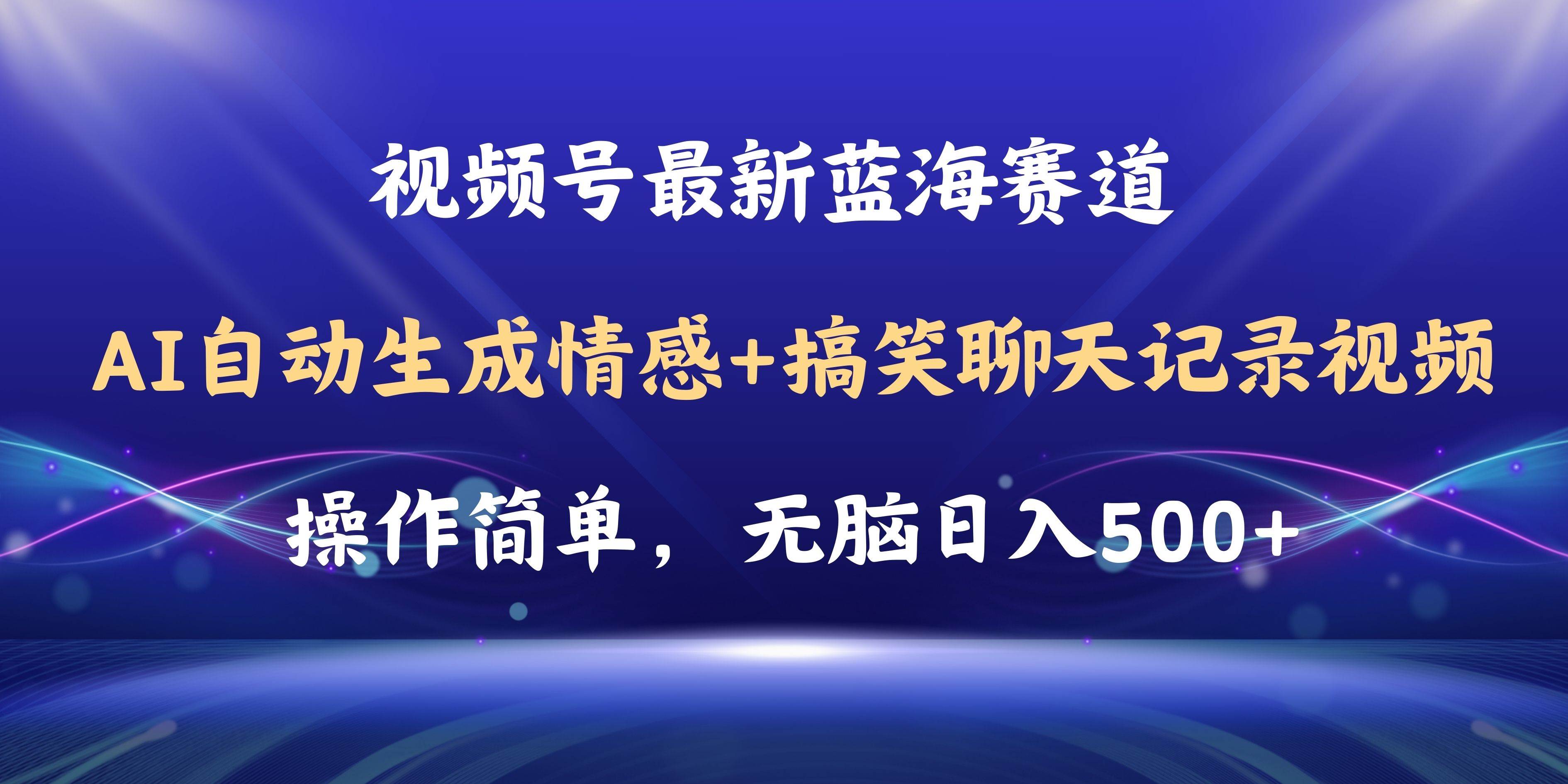 视频号AI自动生成情感搞笑聊天记录视频，操作简单，日入500+教程+软件云创网-网创项目资源站-副业项目-创业项目-搞钱项目云创网