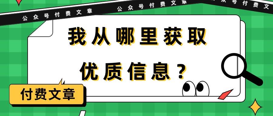 某付费文章《我从哪里获取优质信息？》云创网-网创项目资源站-副业项目-创业项目-搞钱项目云创网
