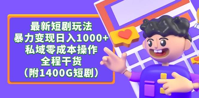 最新短剧玩法，暴力变现日入1000+私域零成本操作，全程干货（附1400G短剧）云创网-网创项目资源站-副业项目-创业项目-搞钱项目云创网