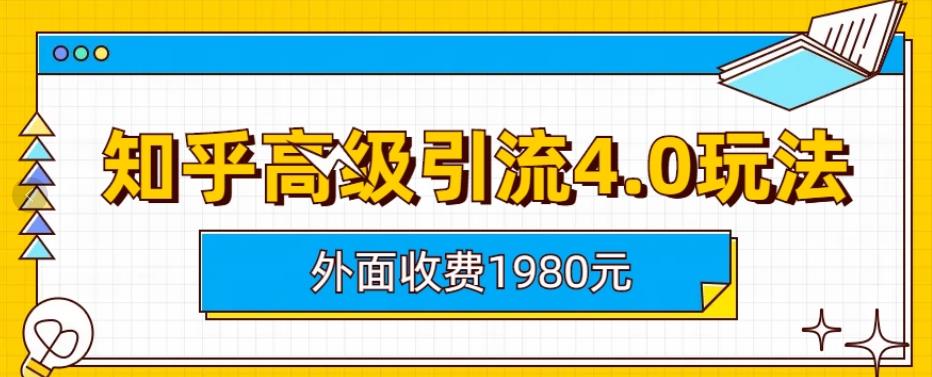 外面收费1980知乎高级引流4.0玩法，纯实操课程【揭秘】云创网-网创项目资源站-副业项目-创业项目-搞钱项目云创网