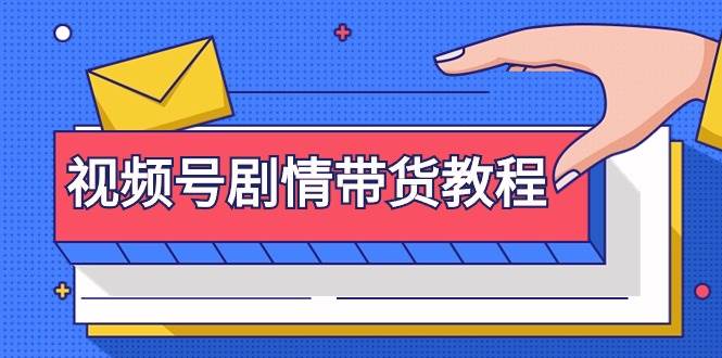 视频号剧情带货教程：注册视频号-找剧情视频-剪辑-修改剧情-去重/等等云创网-网创项目资源站-副业项目-创业项目-搞钱项目云创网