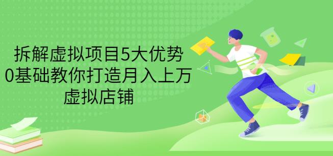 拆解虚拟项目5大优势，0基础教你打造月入上万虚拟店铺（无水印）云创网-网创项目资源站-副业项目-创业项目-搞钱项目云创网