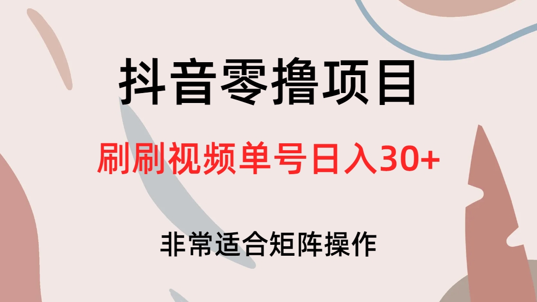 抖音零撸项目，刷刷视频单号日入30+云创网-网创项目资源站-副业项目-创业项目-搞钱项目云创网