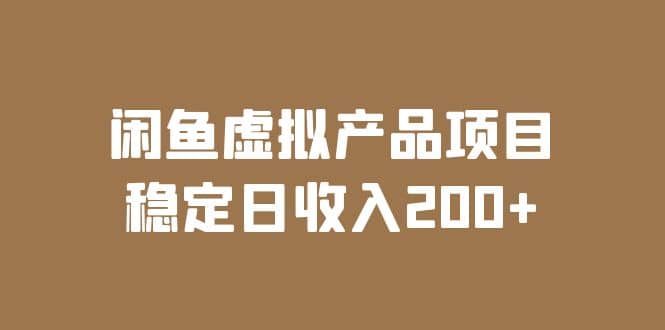 闲鱼虚拟产品项目 稳定日收入200+（实操课程+实时数据）云创网-网创项目资源站-副业项目-创业项目-搞钱项目云创网