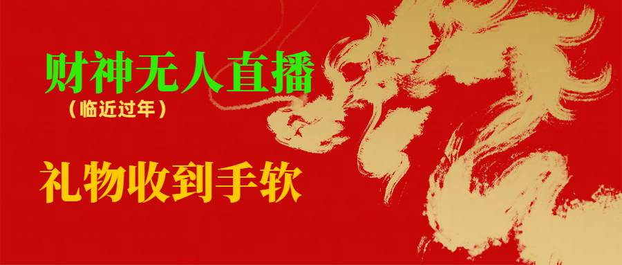 临近年节，抖快等平台必火的项目，财神爷无人直播间，礼物收到手软云创网-网创项目资源站-副业项目-创业项目-搞钱项目云创网
