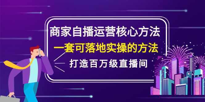 商家自播运营核心方法，一套可落地实操的方法，打造百万级直播间云创网-网创项目资源站-副业项目-创业项目-搞钱项目云创网